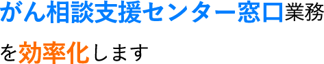 がん相談支援センター窓口業務を効率化します